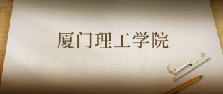 厦门理工学院2026各专业在吉林招生人数、录取分数线（附：招生计划表）